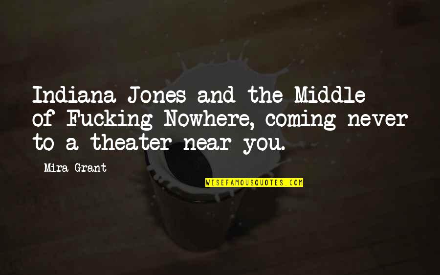 Indiana Quotes By Mira Grant: Indiana Jones and the Middle of Fucking Nowhere,