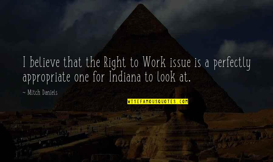Indiana Quotes By Mitch Daniels: I believe that the Right to Work issue