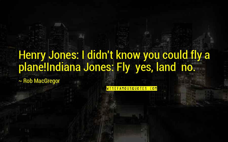 Indiana Quotes By Rob MacGregor: Henry Jones: I didn't know you could fly