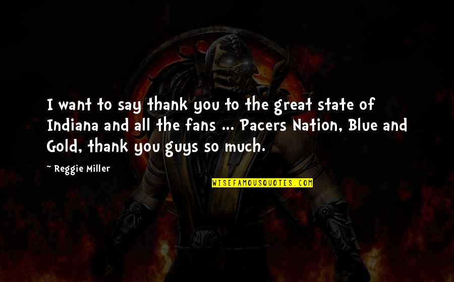 Indiana State Quotes By Reggie Miller: I want to say thank you to the Indiana State Quotes By Reggie Miller: I want to say thank you to the