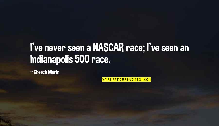 Indianapolis 500 Quotes By Cheech Marin: I've never seen a NASCAR race; I've seen