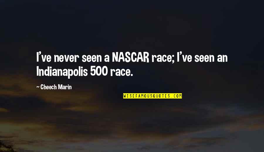 Indianapolis Quotes By Cheech Marin: I've never seen a NASCAR race; I've seen