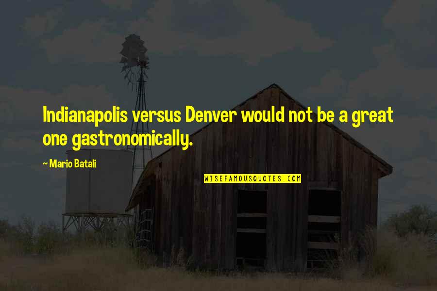 Indianapolis Quotes By Mario Batali: Indianapolis versus Denver would not be a great