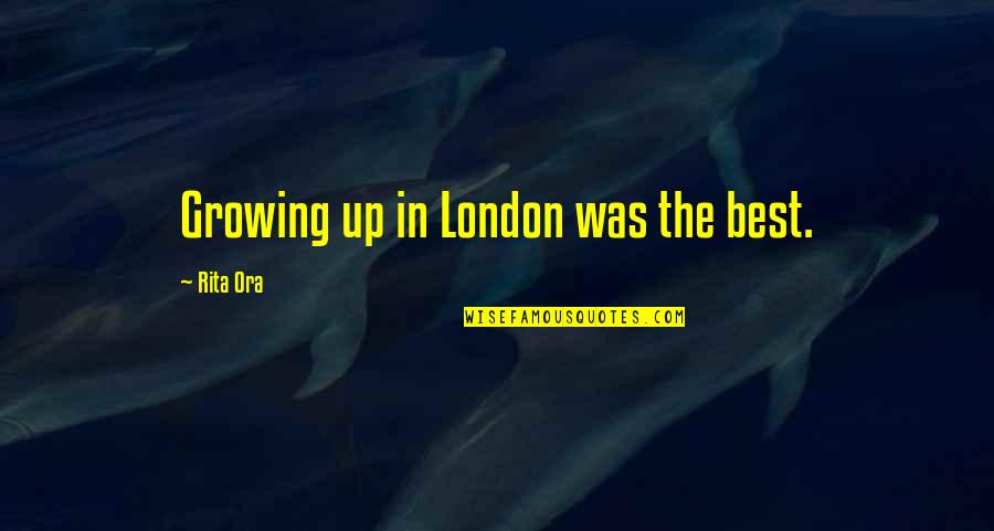Indianization Of Selfish Giant Quotes By Rita Ora: Growing up in London was the best. Indianization Of Selfish Giant Quotes By Rita Ora: Growing up in London was the best.