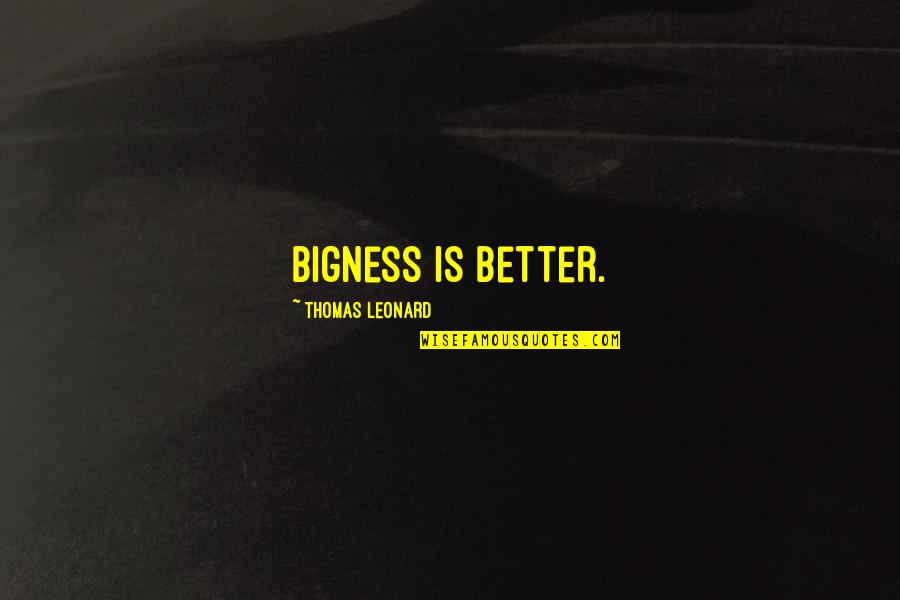 Indianization Of Selfish Giant Quotes By Thomas Leonard: Bigness is better. Indianization Of Selfish Giant Quotes By Thomas Leonard: Bigness is better.