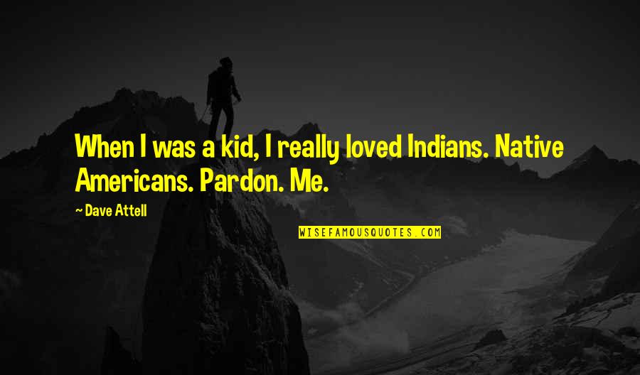 Indians Quotes By Dave Attell: When I was a kid, I really loved