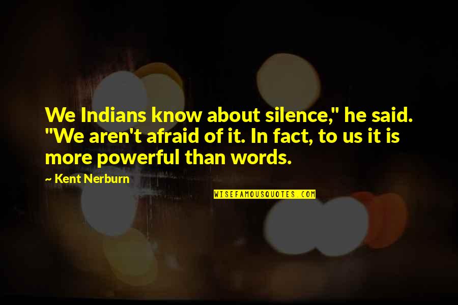 Indians Quotes By Kent Nerburn: We Indians know about silence," he said. "We