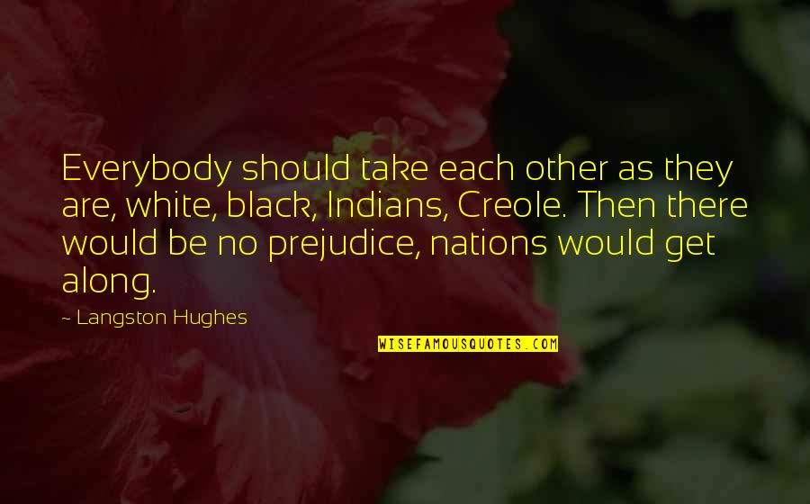 Indians Quotes By Langston Hughes: Everybody should take each other as they are,