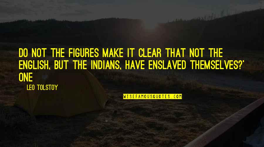 Indians Quotes By Leo Tolstoy: Do not the figures make it clear that