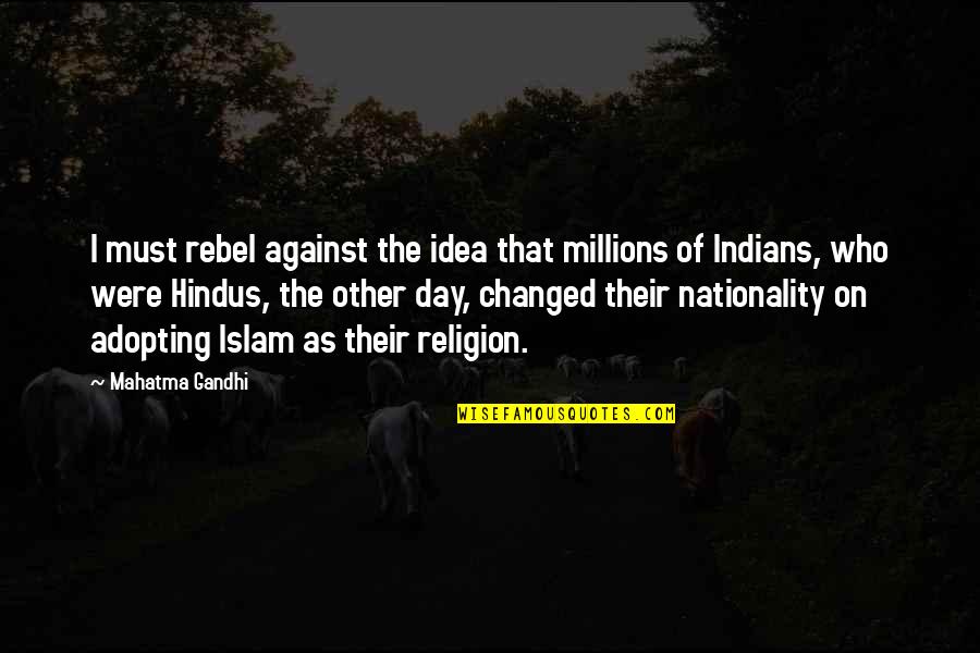 Indians Quotes By Mahatma Gandhi: I must rebel against the idea that millions