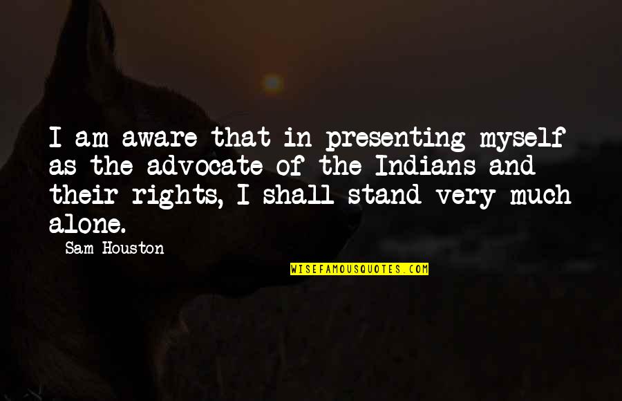 Indians Quotes By Sam Houston: I am aware that in presenting myself as