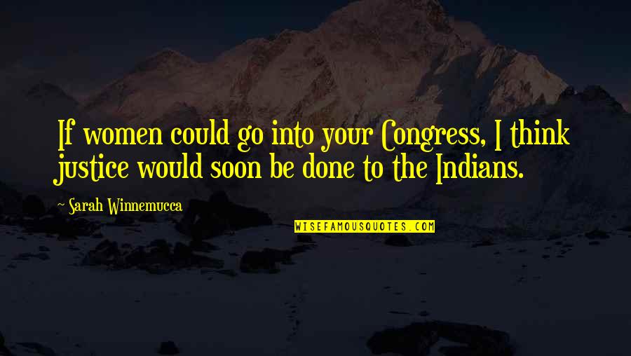 Indians Quotes By Sarah Winnemucca: If women could go into your Congress, I