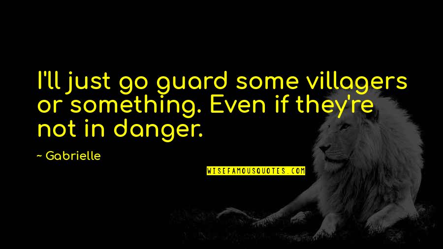 Indias Flag Quotes By Gabrielle: I'll just go guard some villagers or something.