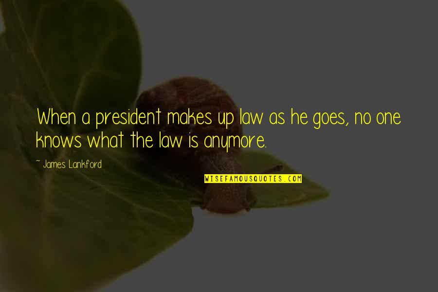 Indicamdmmandarin Quotes By James Lankford: When a president makes up law as he