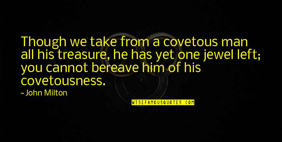 Indicamdmmandarin Quotes By John Milton: Though we take from a covetous man all Indicamdmmandarin Quotes By John Milton: Though we take from a covetous man all