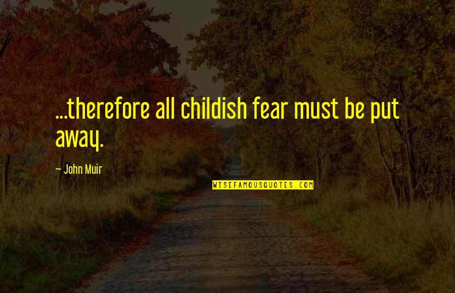 Indicamelo Quotes By John Muir: ...therefore all childish fear must be put away. Indicamelo Quotes By John Muir: ...therefore all childish fear must be put away.