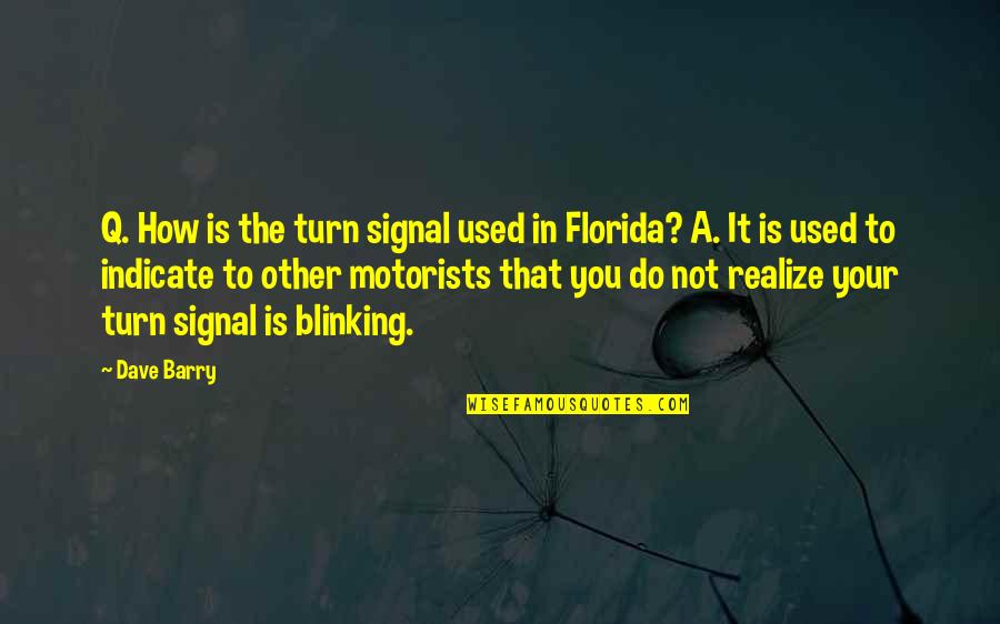 Indicate Quotes By Dave Barry: Q. How is the turn signal used in