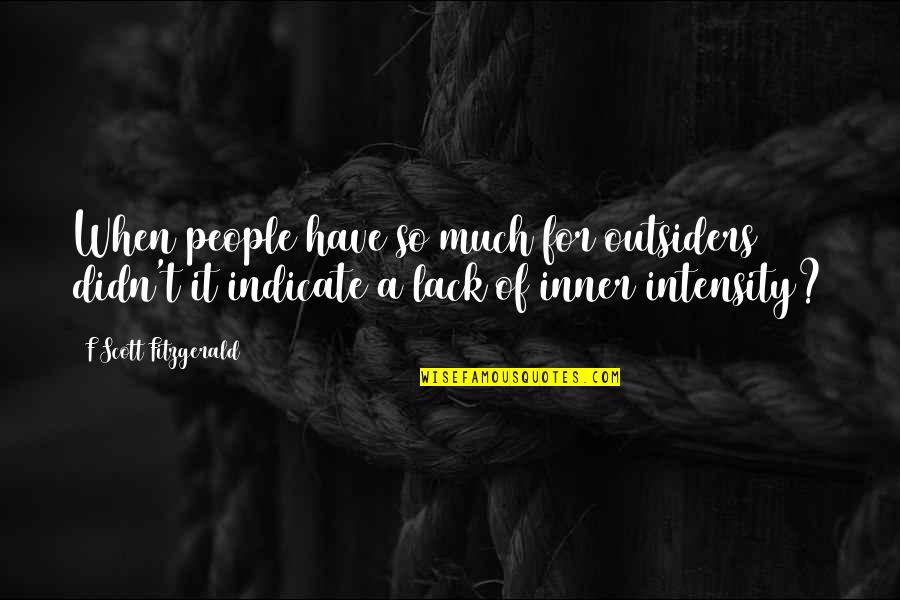 Indicate Quotes By F Scott Fitzgerald: When people have so much for outsiders didn't