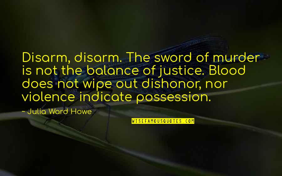 Indicate Quotes By Julia Ward Howe: Disarm, disarm. The sword of murder is not