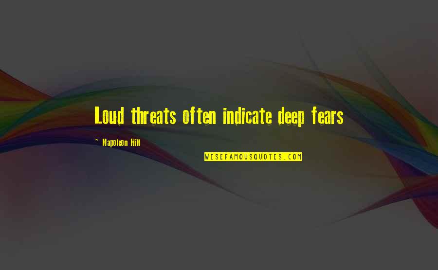 Indicate Quotes By Napoleon Hill: Loud threats often indicate deep fears