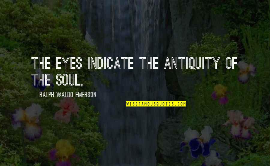 Indicate Quotes By Ralph Waldo Emerson: The eyes indicate the antiquity of the soul.