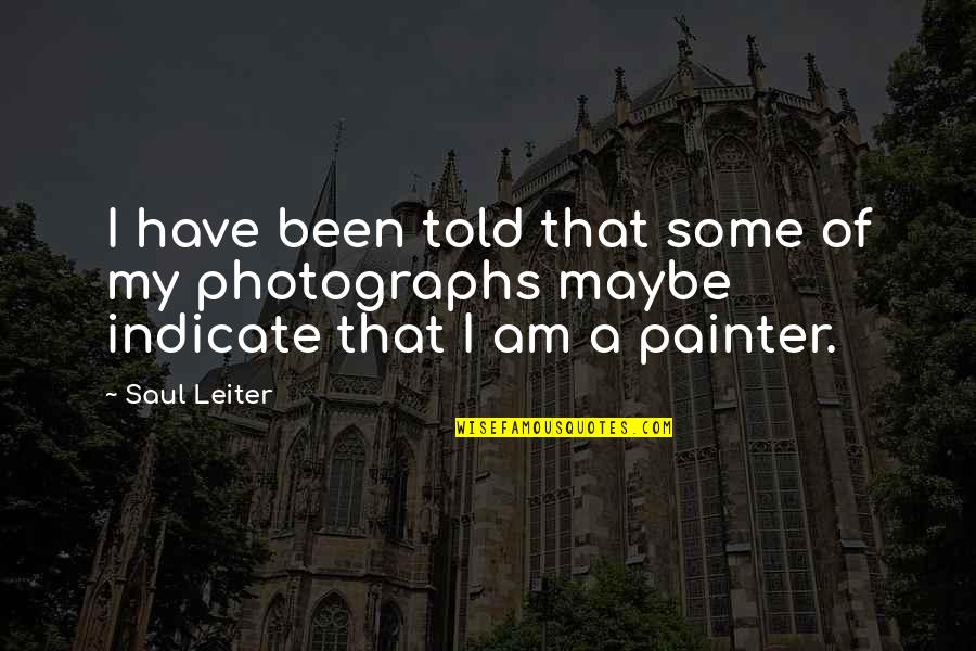 Indicate Quotes By Saul Leiter: I have been told that some of my