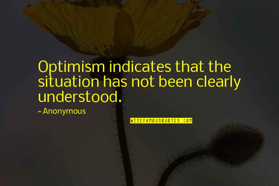 Indicates Quotes By Anonymous: Optimism indicates that the situation has not been