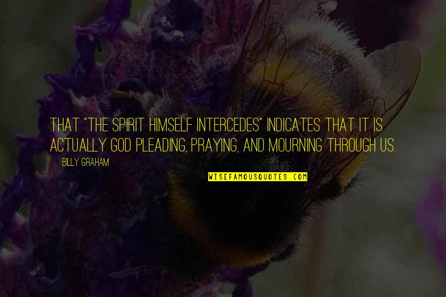 Indicates Quotes By Billy Graham: That "the Spirit Himself intercedes" indicates that it