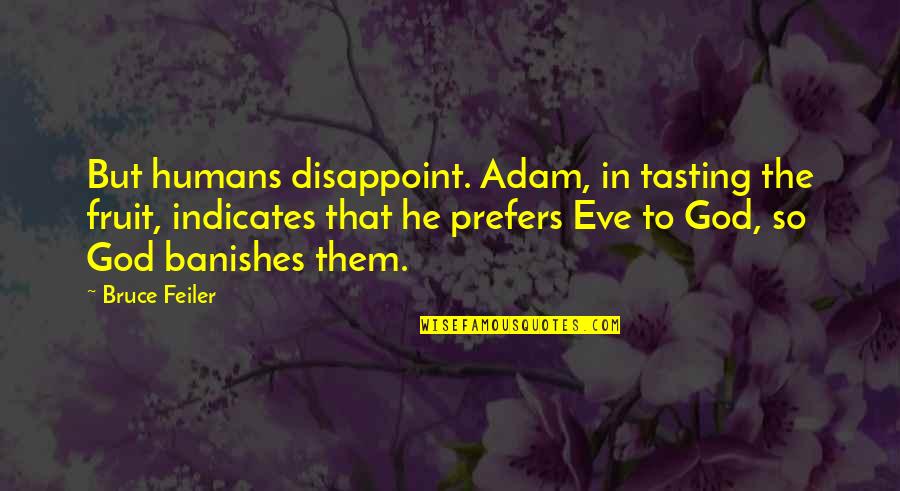 Indicates Quotes By Bruce Feiler: But humans disappoint. Adam, in tasting the fruit,