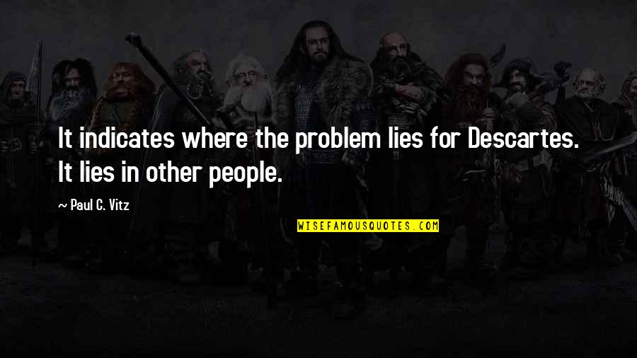 Indicates Quotes By Paul C. Vitz: It indicates where the problem lies for Descartes.