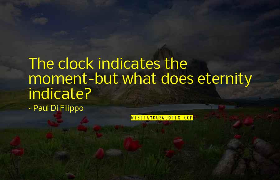 Indicates Quotes By Paul Di Filippo: The clock indicates the moment-but what does eternity