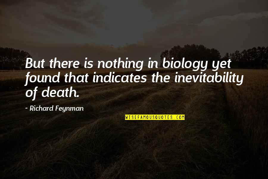 Indicates Quotes By Richard Feynman: But there is nothing in biology yet found