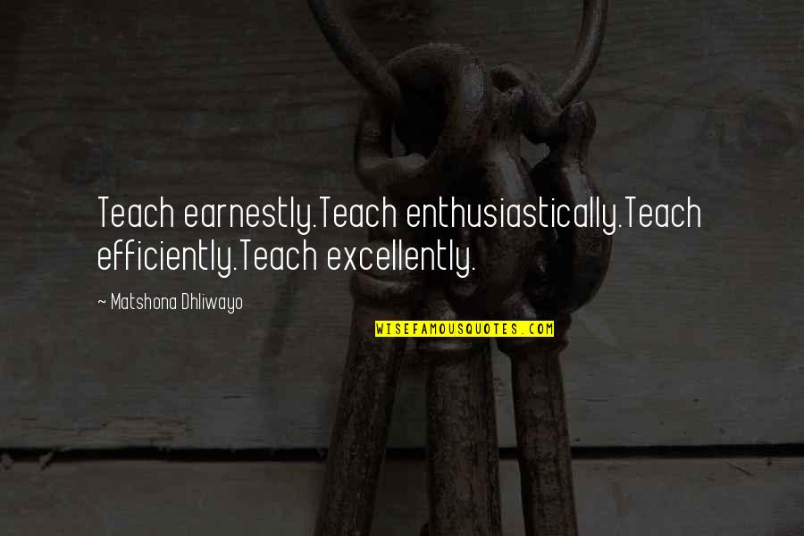 Indicates The Availability Quotes By Matshona Dhliwayo: Teach earnestly.Teach enthusiastically.Teach efficiently.Teach excellently.