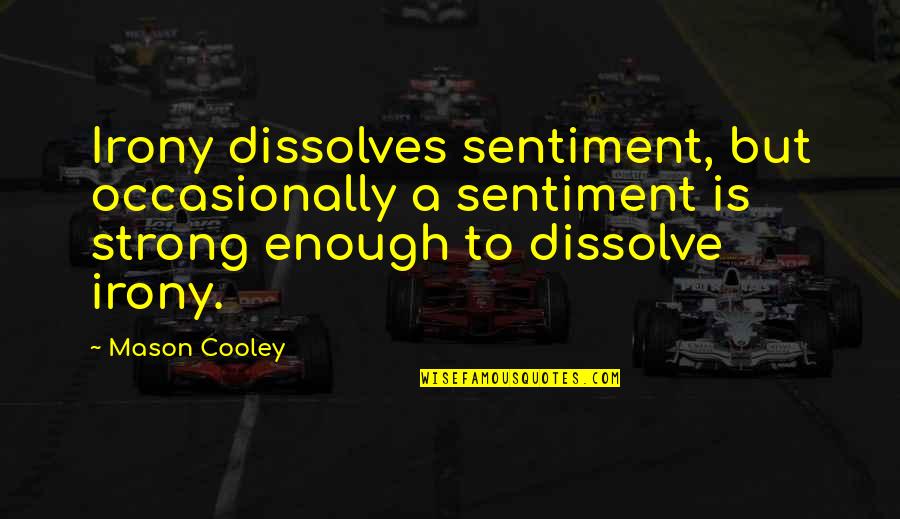 Indications And Contraindications Quotes By Mason Cooley: Irony dissolves sentiment, but occasionally a sentiment is
