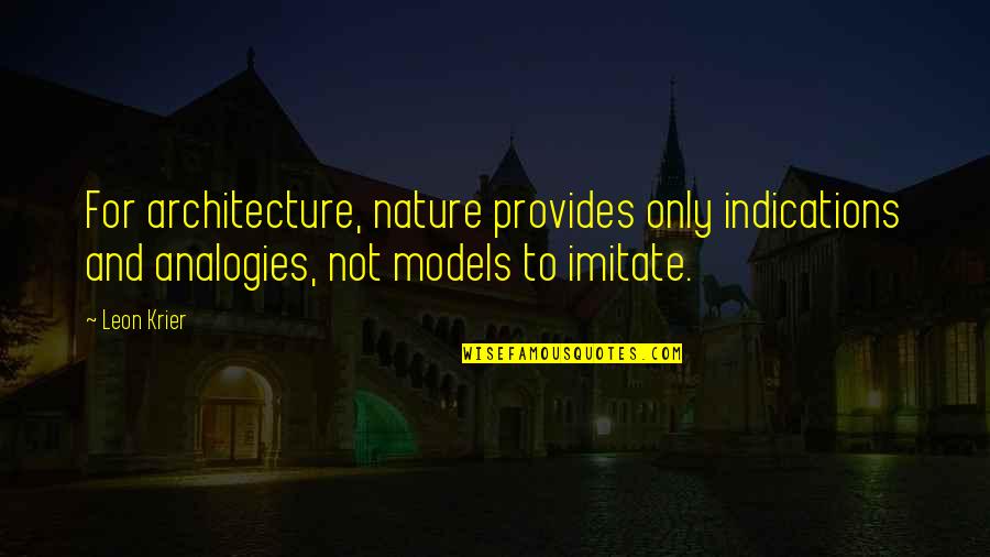 Indications Quotes By Leon Krier: For architecture, nature provides only indications and analogies,