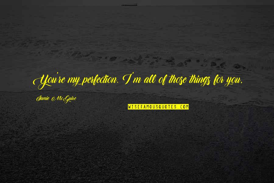 Indicative Vs Subjunctive Quotes By Jamie McGuire: You're my perfection. I'm all of those things