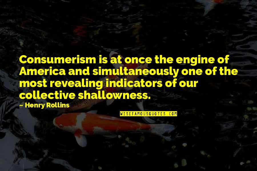 Indicators Quotes By Henry Rollins: Consumerism is at once the engine of America