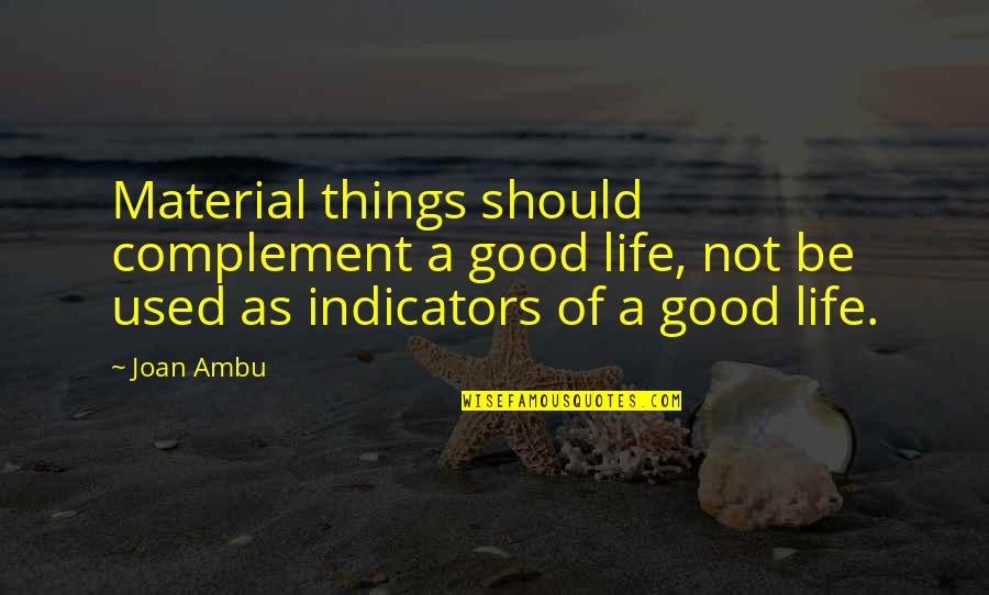 Indicators Quotes By Joan Ambu: Material things should complement a good life, not