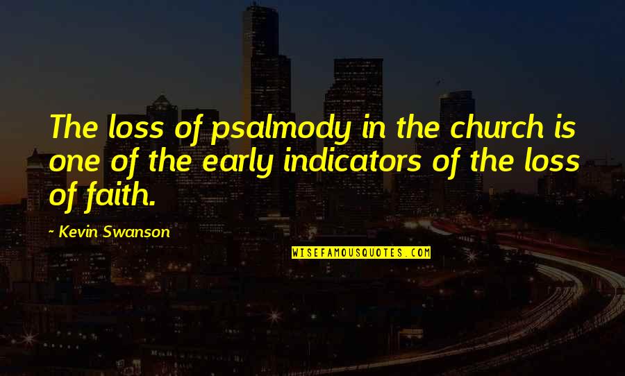 Indicators Quotes By Kevin Swanson: The loss of psalmody in the church is