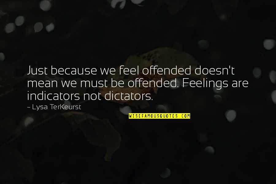 Indicators Quotes By Lysa TerKeurst: Just because we feel offended doesn't mean we