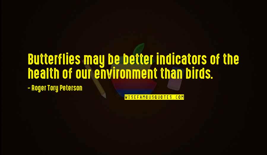 Indicators Quotes By Roger Tory Peterson: Butterflies may be better indicators of the health
