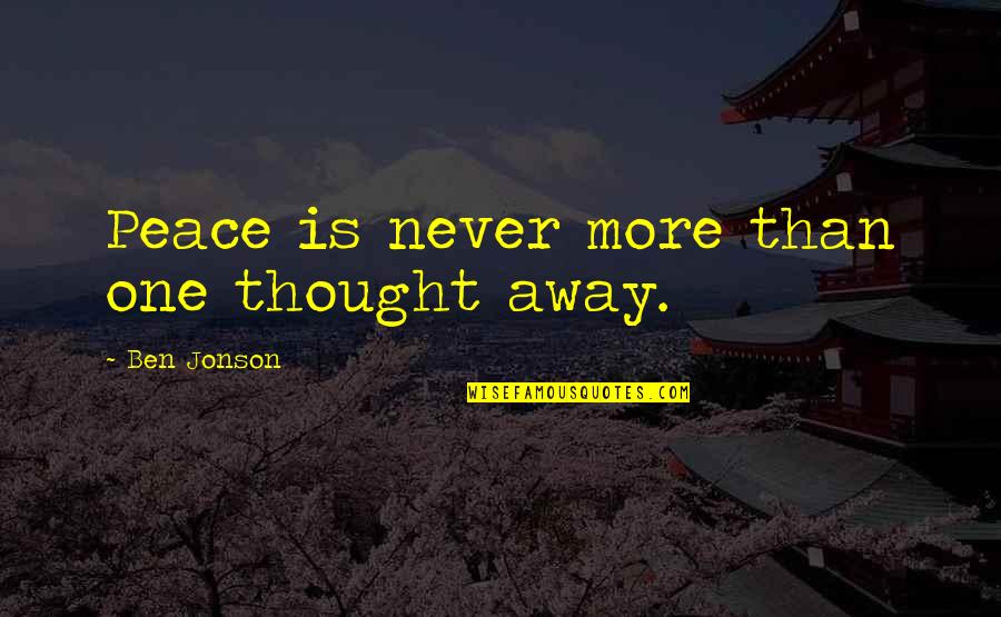Indice Quotes By Ben Jonson: Peace is never more than one thought away. Indice Quotes By Ben Jonson: Peace is never more than one thought away.
