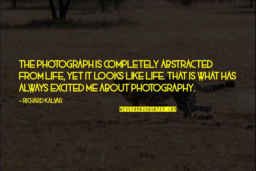 Indicia Pronunciation Quotes By Richard Kalvar: The photograph is completely abstracted from life, yet