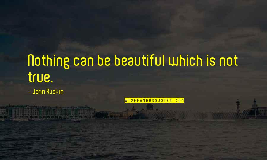 Indicible Def Quotes By John Ruskin: Nothing can be beautiful which is not true. Indicible Def Quotes By John Ruskin: Nothing can be beautiful which is not true.