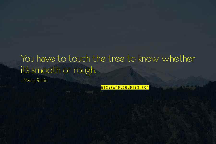 Indicible En Quotes By Marty Rubin: You have to touch the tree to know