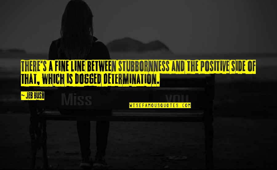 Indicios Fisicos Quotes By Jeb Bush: There's a fine line between stubbornness and the Indicios Fisicos Quotes By Jeb Bush: There's a fine line between stubbornness and the