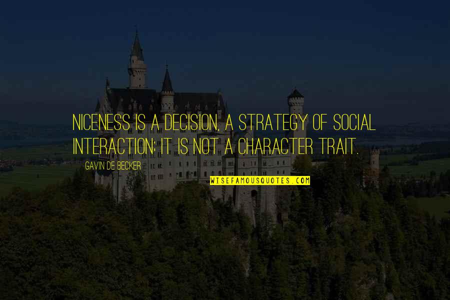 Indictable Crime Quotes By Gavin De Becker: Niceness is a decision, a strategy of social Indictable Crime Quotes By Gavin De Becker: Niceness is a decision, a strategy of social