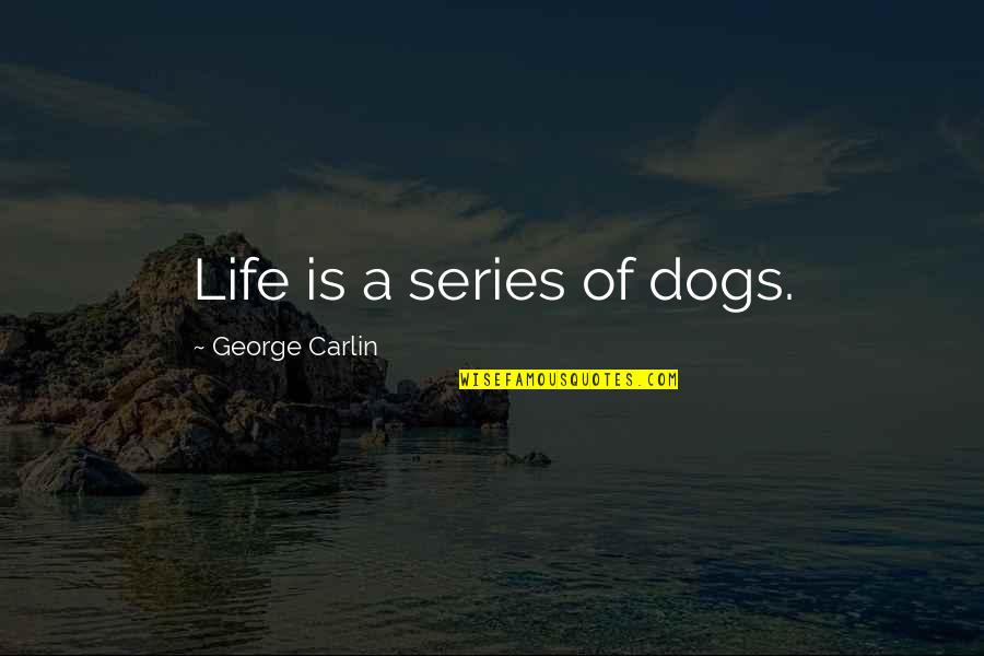 Indictable Crime Quotes By George Carlin: Life is a series of dogs. Indictable Crime Quotes By George Carlin: Life is a series of dogs.