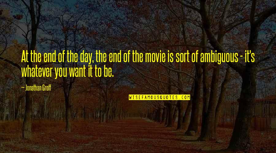 Indictable Offense Quotes By Jonathan Groff: At the end of the day, the end Indictable Offense Quotes By Jonathan Groff: At the end of the day, the end