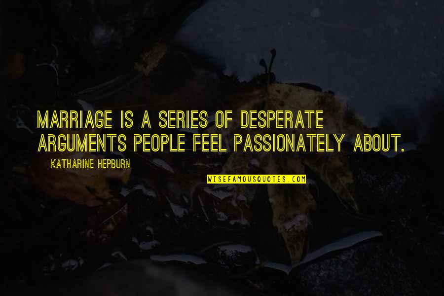 Indictable Offense Quotes By Katharine Hepburn: Marriage is a series of desperate arguments people Indictable Offense Quotes By Katharine Hepburn: Marriage is a series of desperate arguments people